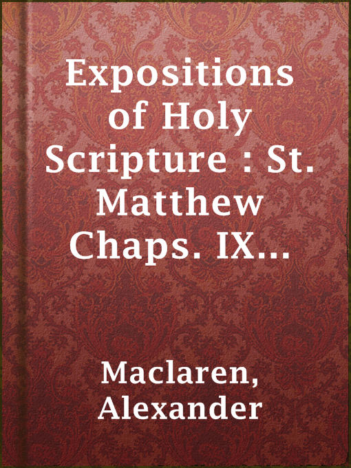 Title details for Expositions of Holy Scripture : St. Matthew Chaps. IX to XXVIII by Alexander Maclaren - Available